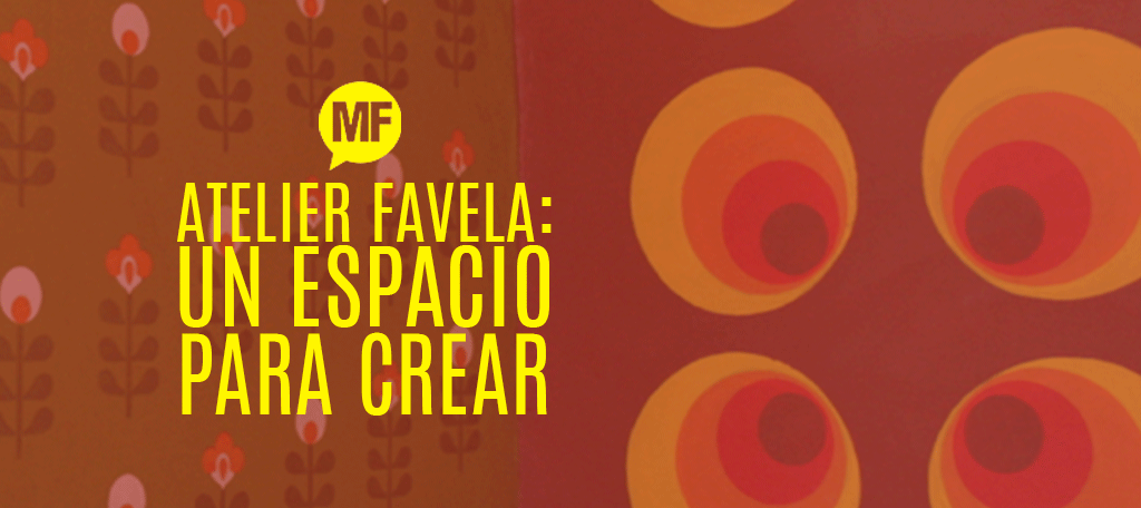 ¡Un espacio para crear! Atelier Favela