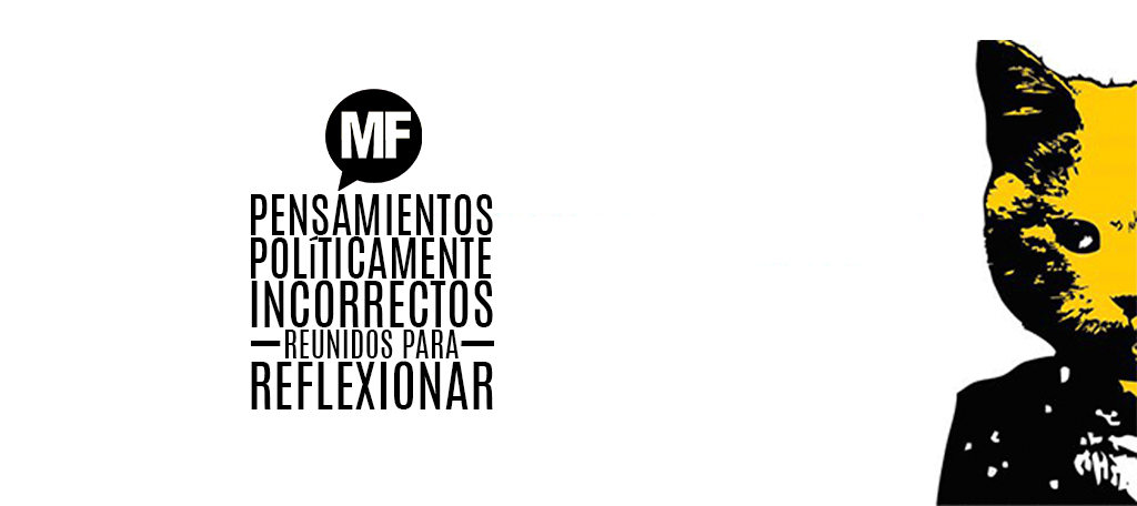 Pensamientos Políticamente Incorrectos reunidos para reflexionar